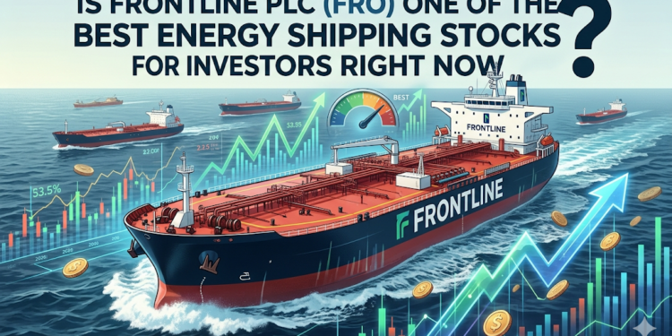 Is Frontline plc (FRO) One of the Best Energy Shipping Stocks for Investors Right Now?
