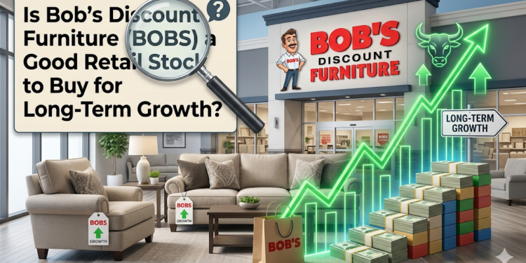 Is Bob’s Discount Furniture (BOBS) a Good Retail Stock to Buy for Long-Term Growth?
