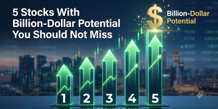 5 Stocks With Billion-Dollar Potential You Should Not Miss
