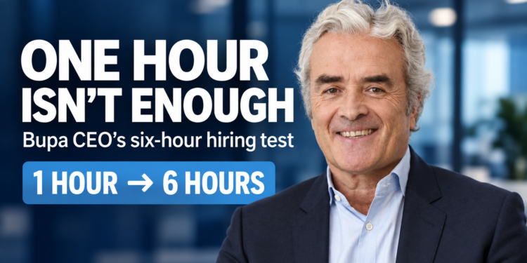 Bupa CEO Says One-Hour Interviews Fall Short and Uses a Six-Hour Hiring Test Instead